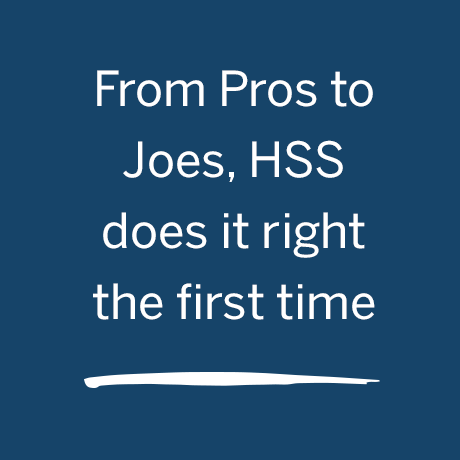 Graphic - From Pros to Joes, HSS does it right the first time.